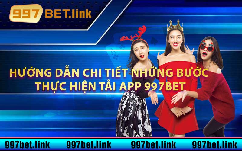 Hướng dẫn chi tiết những bước thực hiện tải App 997bet