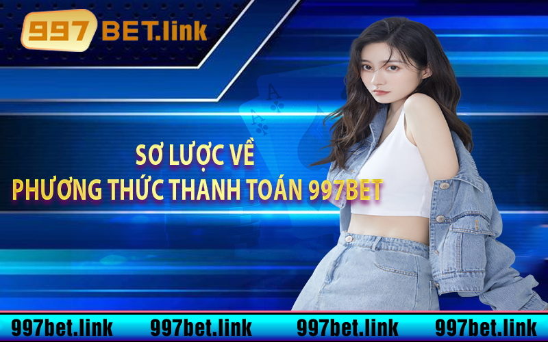 Sơ lược về phương thức thanh toán 997bet