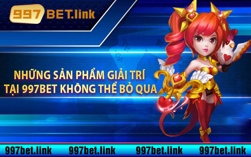 Những sản phẩm giải trí tại 997bet không thể bỏ qua